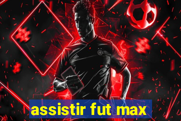 assistir fut max